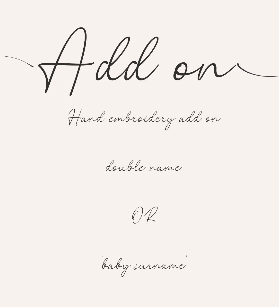 ADD ON- for 2 names or ‘baby surname’